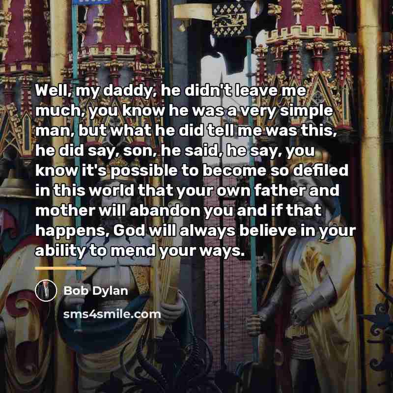 “Well, my daddy, he didn't leave me much, you know…” quote by Bob Dylan