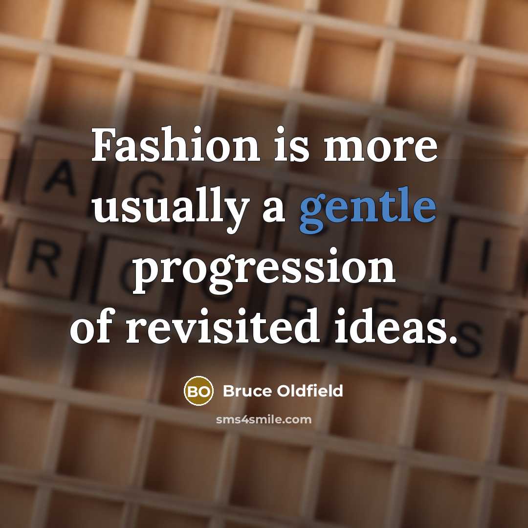 “Fashion is more usually a gentle progression of revisited ideas.…” quote by Bruce Oldfield