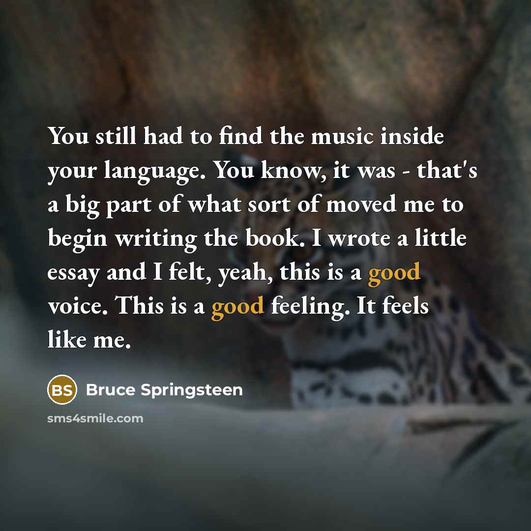 “You still had to find the music inside your language.…” quote by Bruce Springsteen