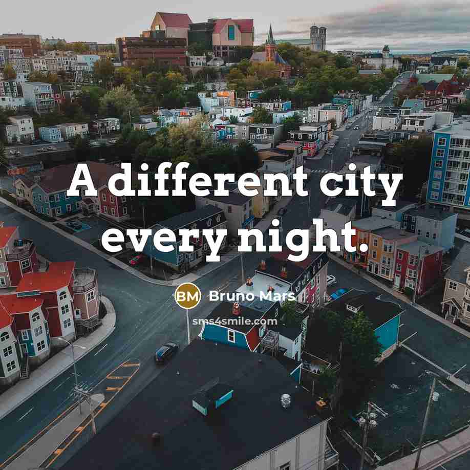 “A different city every night.” quote by Bruno Mars