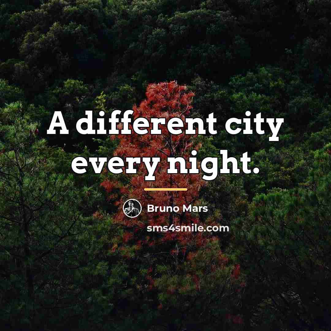 “A different city every night.…” quote by Bruno Mars