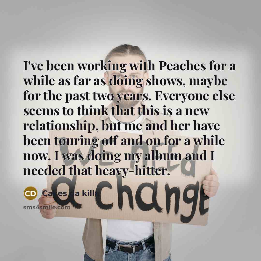 “I've been working with Peaches for a while as far…” quote by Cakes da killa