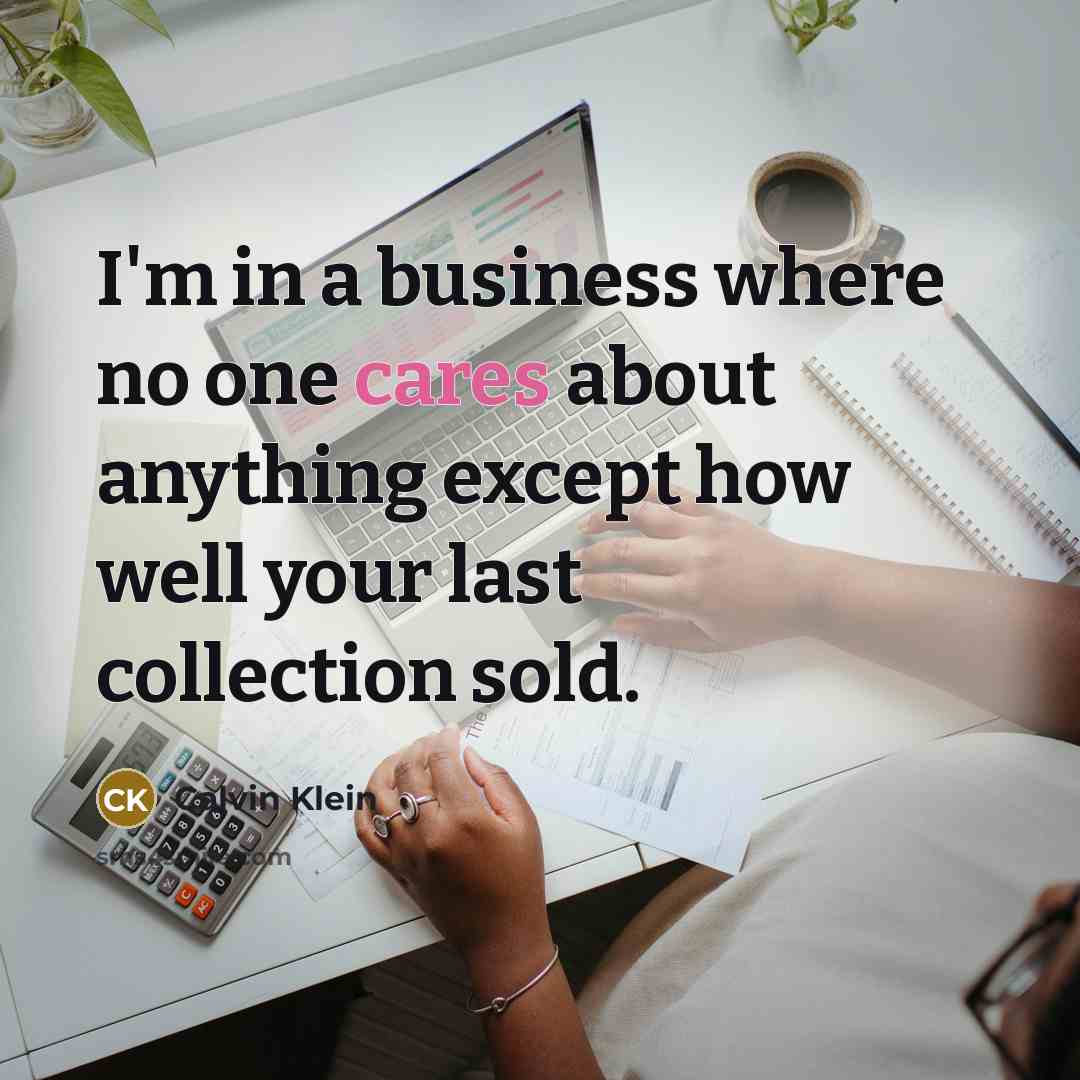 “I'm in a business where no one cares about anything…” quote by Calvin Klein