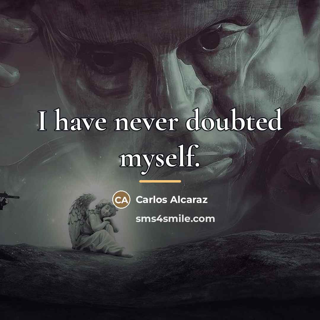“I have never doubted myself.…” quote by Carlos Alcaraz