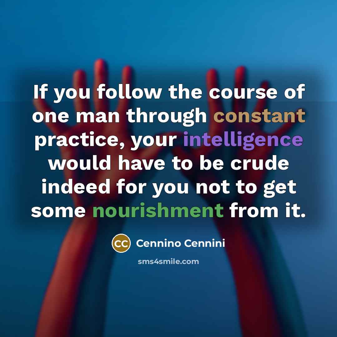 “If you follow the course of one man through constant…” quote by Cennino Cennini