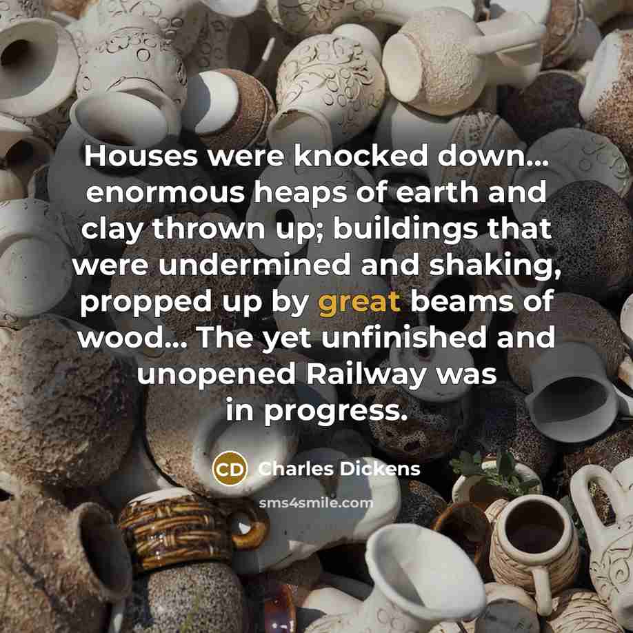 “Houses were knocked down... enormous heaps of earth and clay…” quote by Charles Dickens
