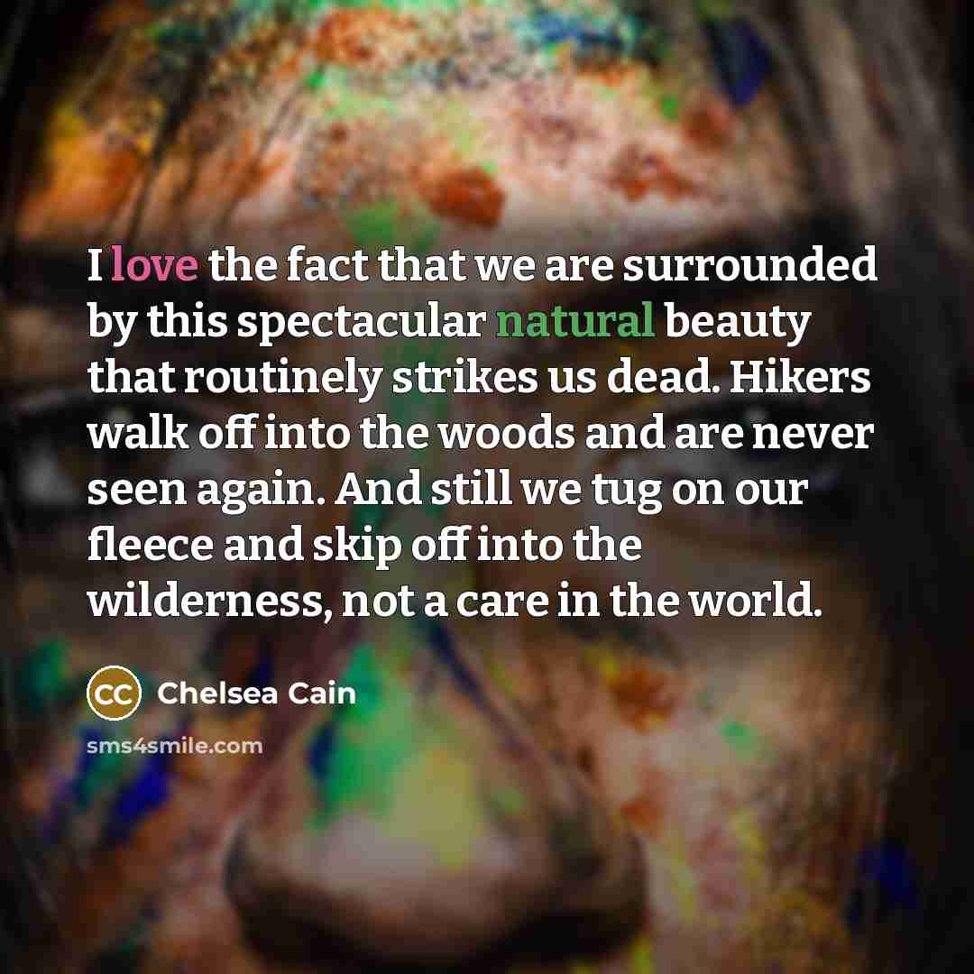 “I love the fact that we are surrounded by this…” quote by Chelsea Cain