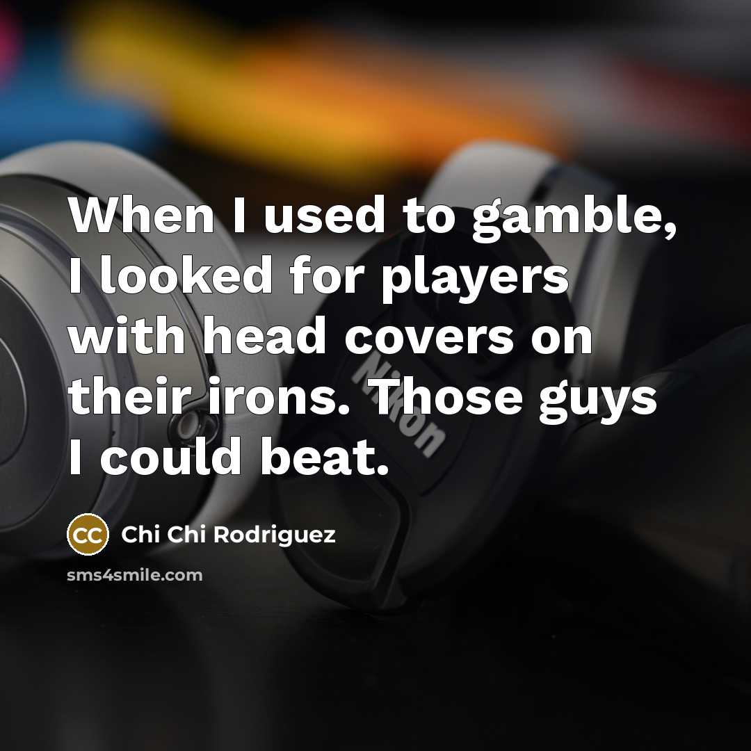 “When I used to gamble, I looked for players with…” quote by Chi Chi Rodriguez
