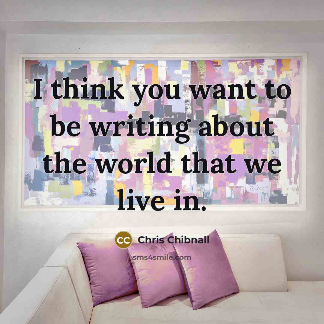“I think you want to be writing about the world…” quote by Chris Chibnall
