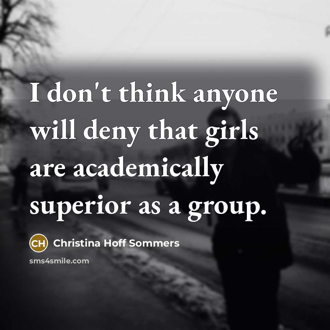 “I don't think anyone will deny that girls are academically…” quote by Christina Hoff Sommers