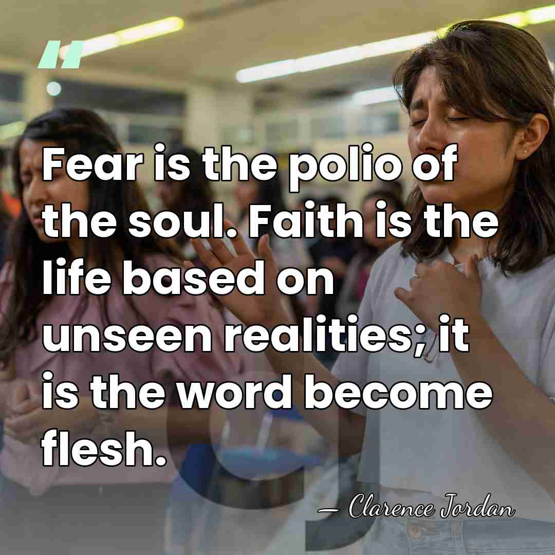 Fear is the polio of the soul. Faith is the life based&hellip; - Clarence Jordan