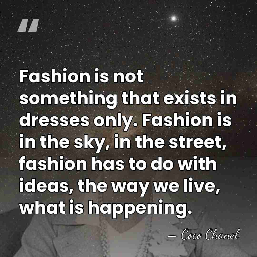 Fashion is not something that exists in dresses only. Fashion is in&hellip; - Coco Chanel