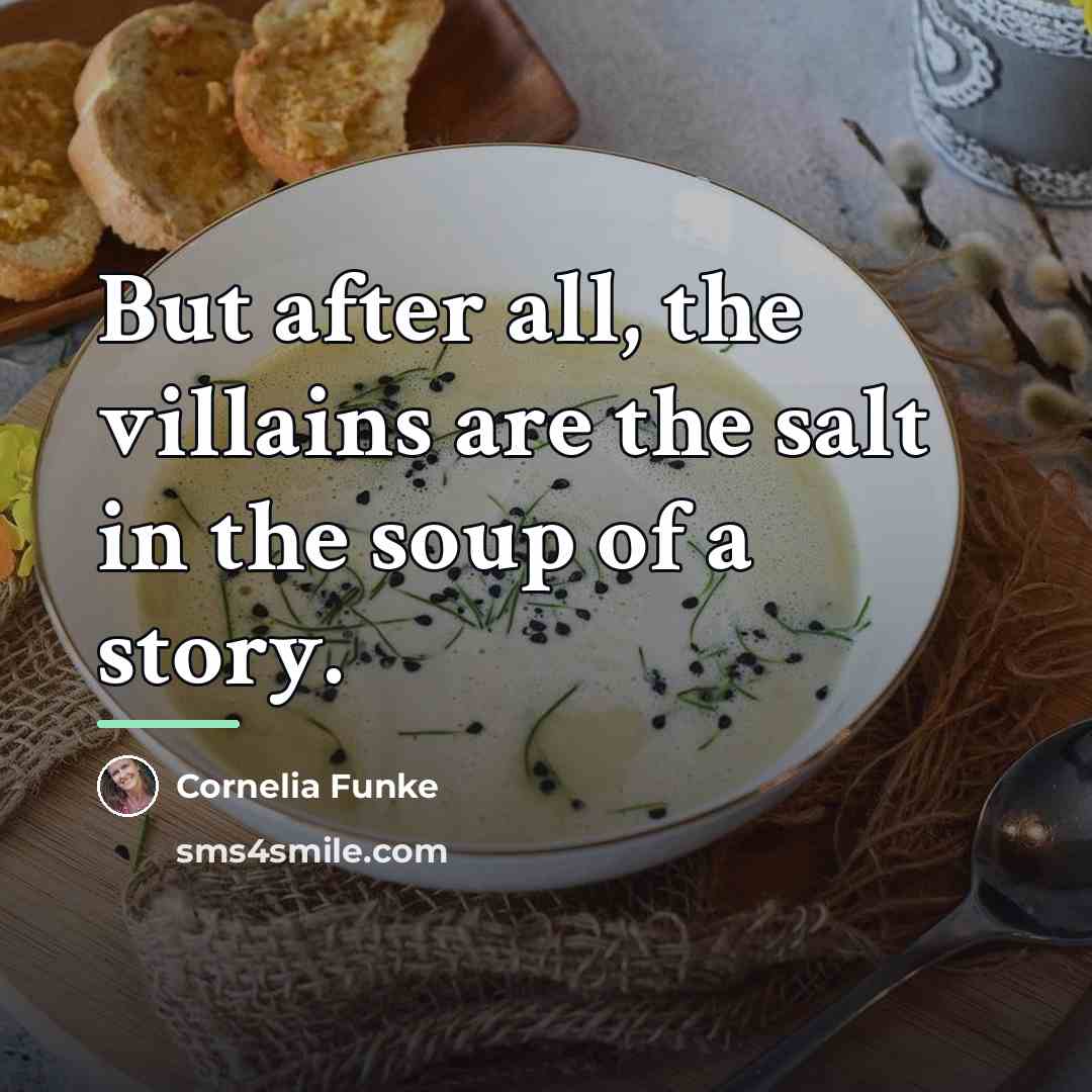 “But after all, the villains are the salt in the…” quote by Cornelia Funke
