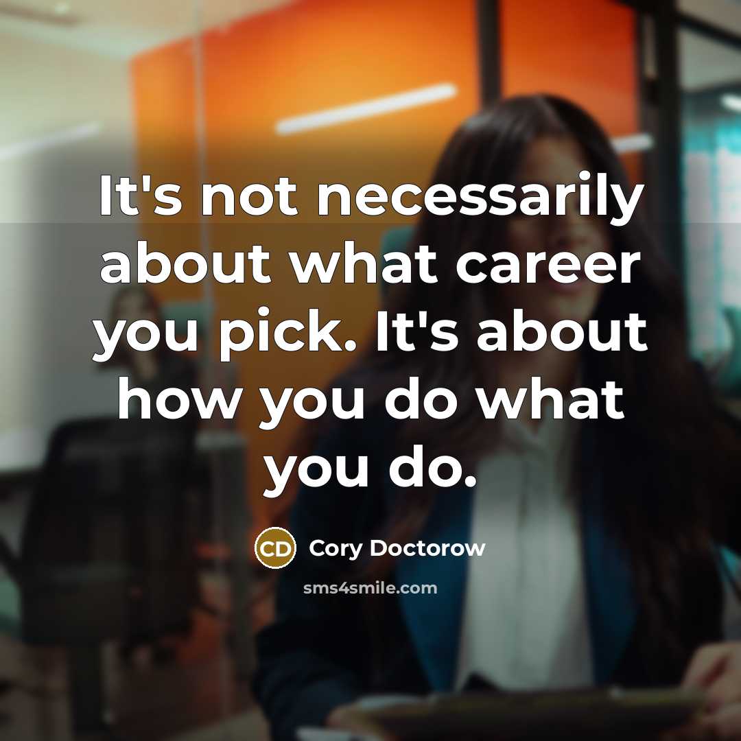 “It's not necessarily about what career you pick. It's about…” quote by Cory Doctorow