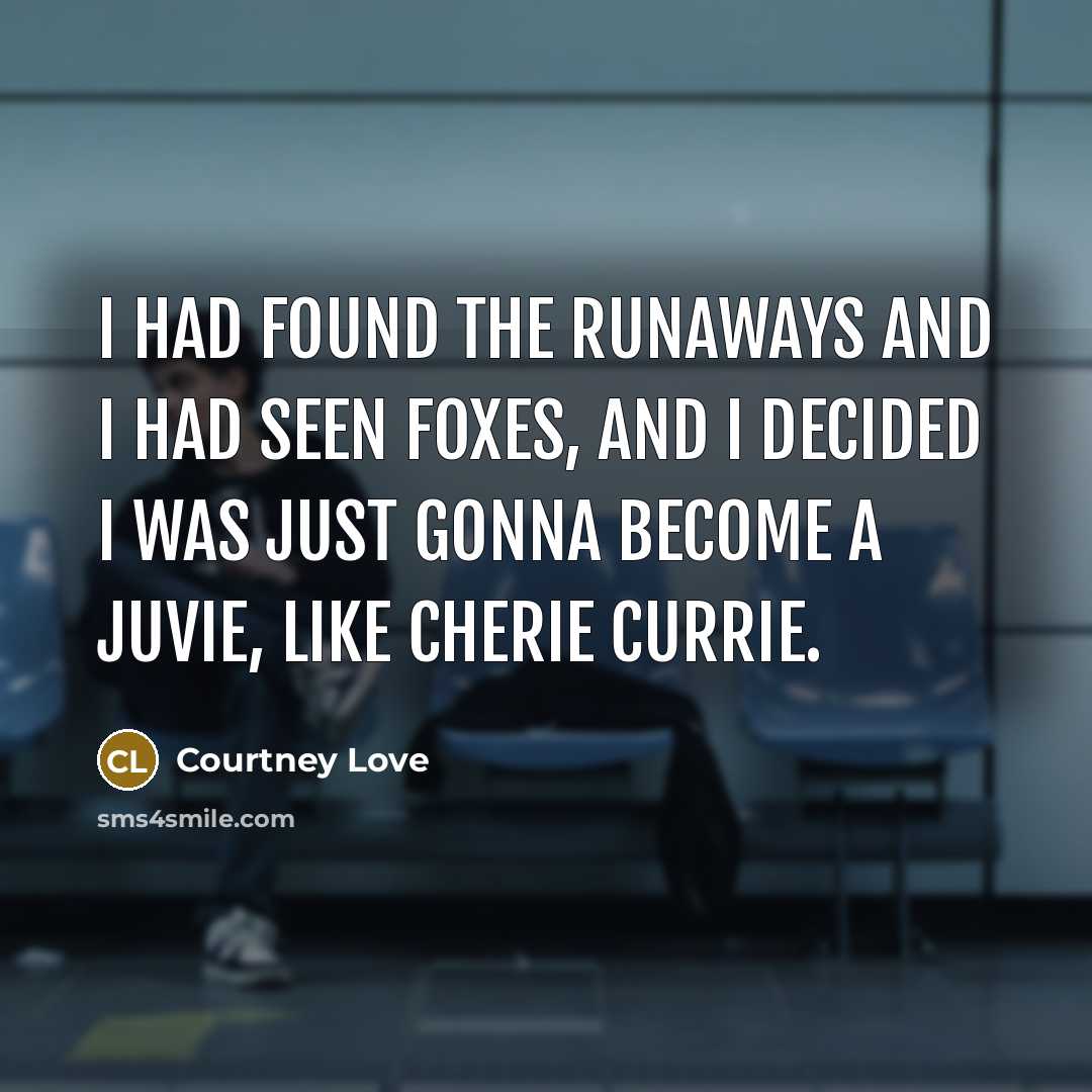 “I had found The Runaways and I had seen Foxes,…” quote by Courtney Love
