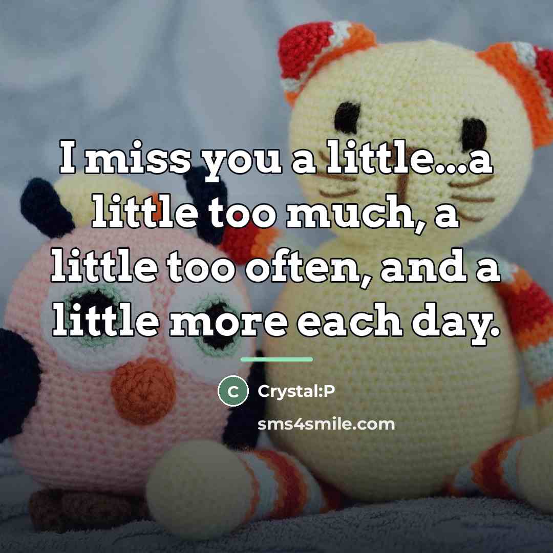 “I miss you a little...a little too much, a little…” quote by Crystal:P