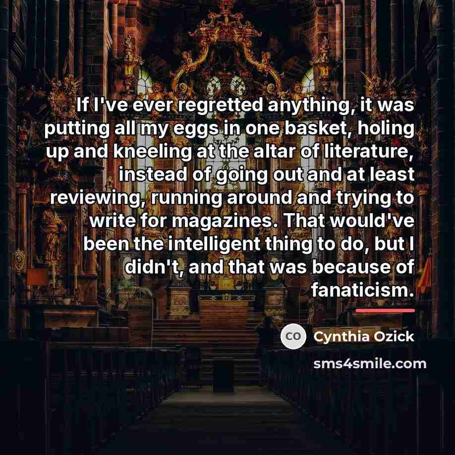“If I've ever regretted anything, it was putting all my…” quote by Cynthia Ozick