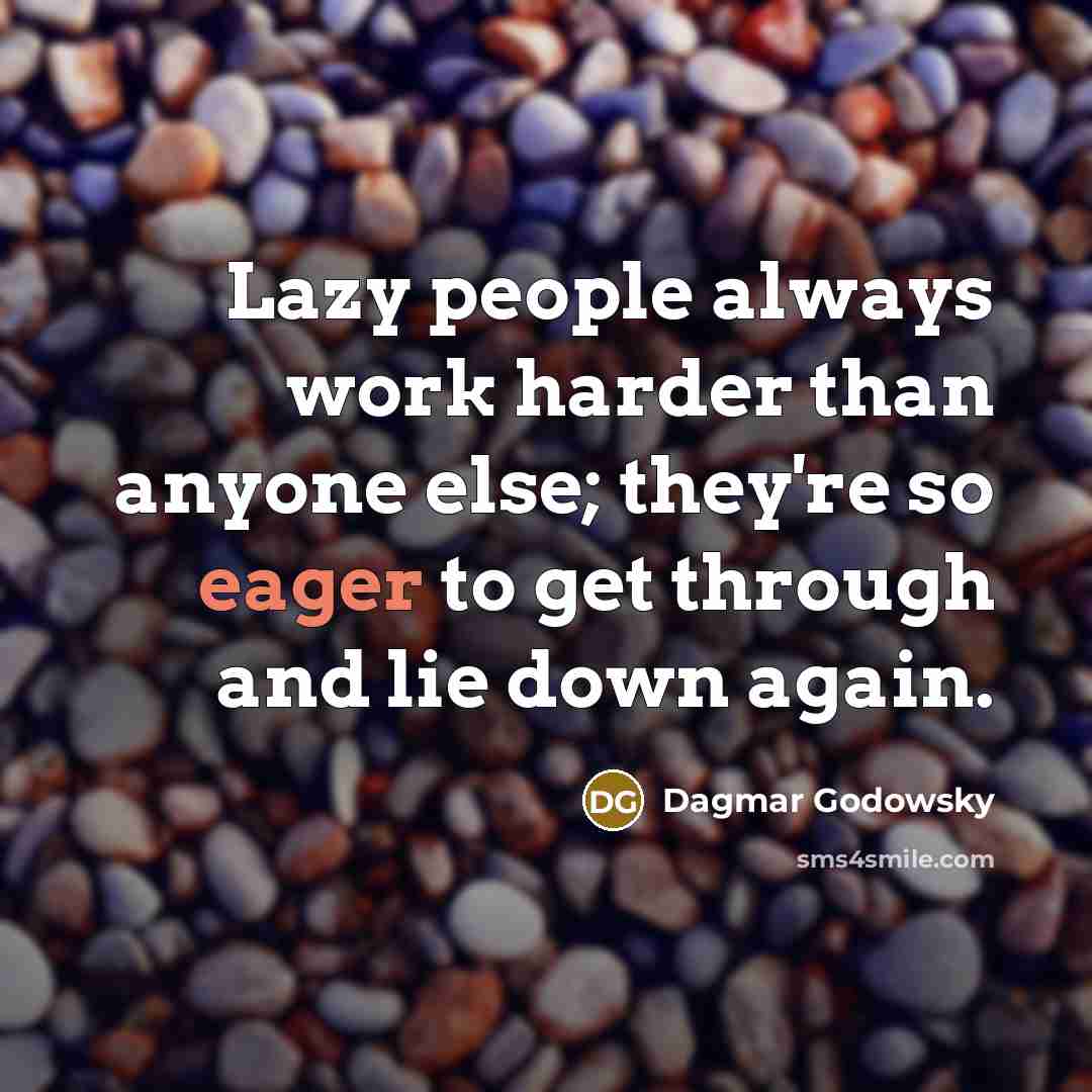 “Lazy people always work harder than anyone else; they're so…” quote by Dagmar Godowsky