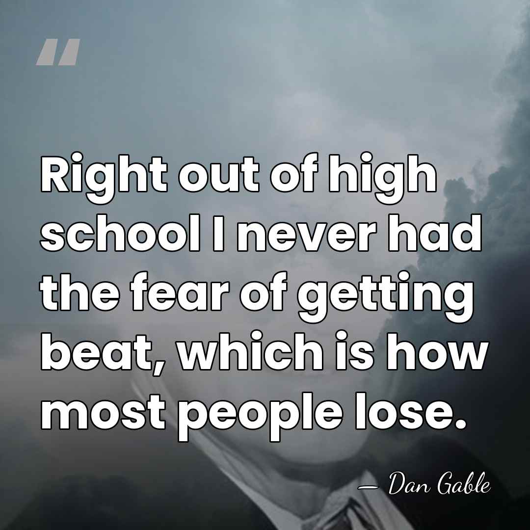 Right out of high school I never had the fear of getting&hellip; - Dan Gable