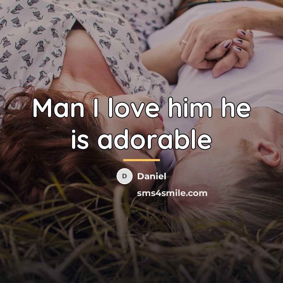 “Man I love him he is adorable…” quote by Daniel