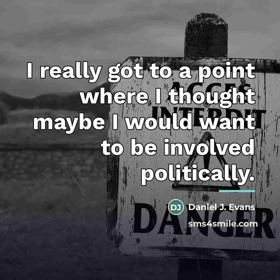 “I really got to a point where I thought maybe…” quote by Daniel J. Evans