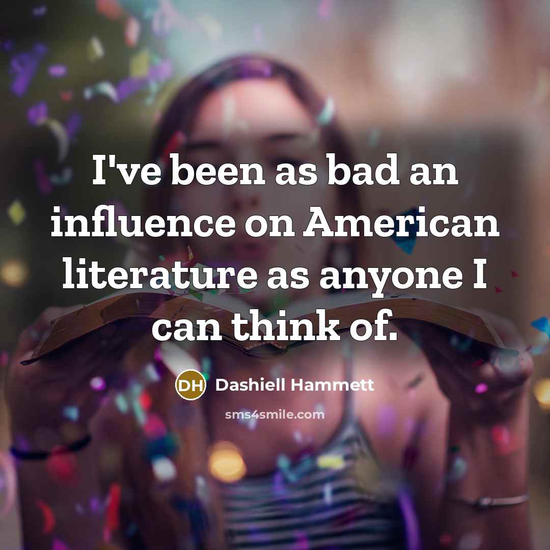 “I've been as bad an influence on American literature as…” quote by Dashiell Hammett