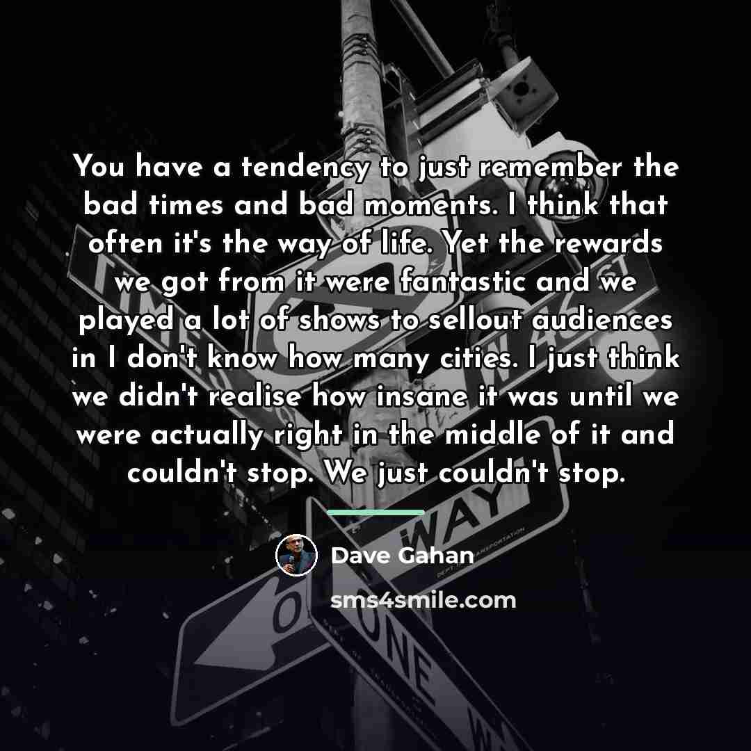 “You have a tendency to just remember the bad times…” quote by Dave Gahan
