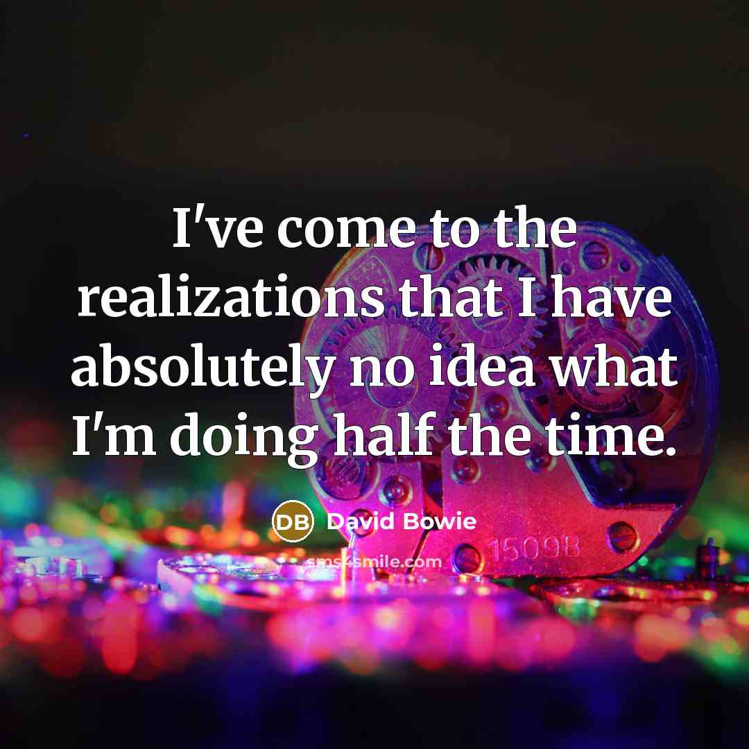 “I've come to the realizations that I have absolutely no…” quote by David Bowie