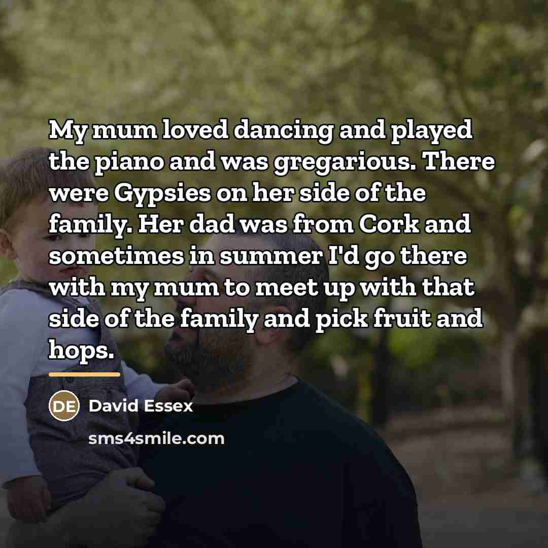 “My mum loved dancing and played the piano and was…” quote by David Essex