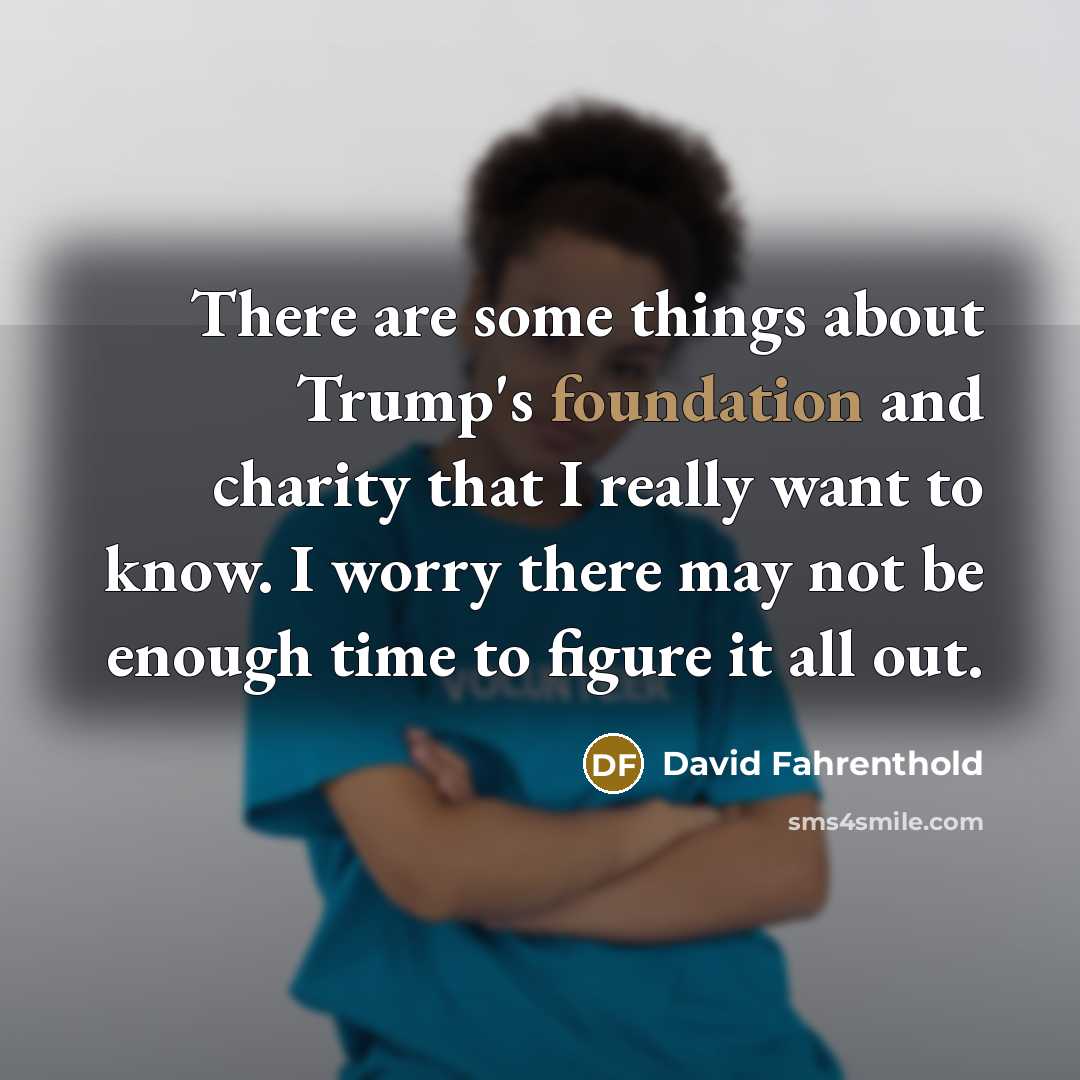 “There are some things about Trump's foundation and charity that…” quote by David Fahrenthold
