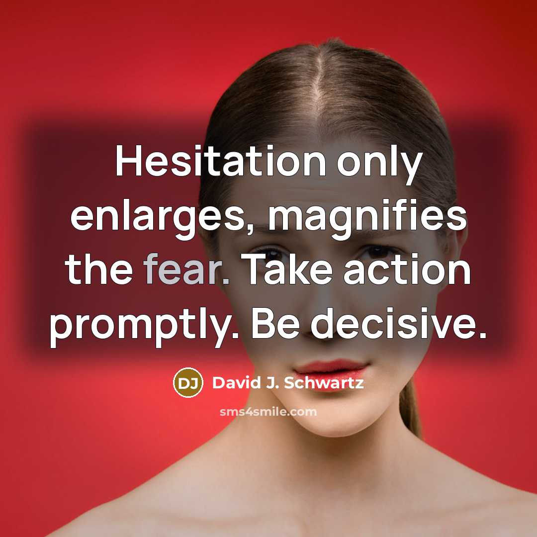 “Hesitation only enlarges, magnifies the fear. Take action promptly. Be…” quote by David J. Schwartz