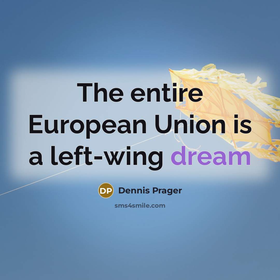 “The entire European Union is a left-wing dream…” quote by Dennis Prager