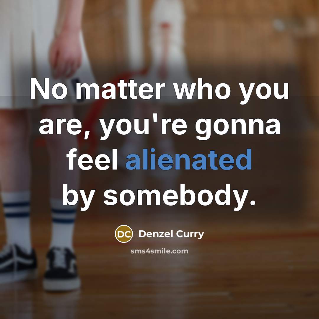 “No matter who you are, you're gonna feel alienated by…” quote by Denzel Curry