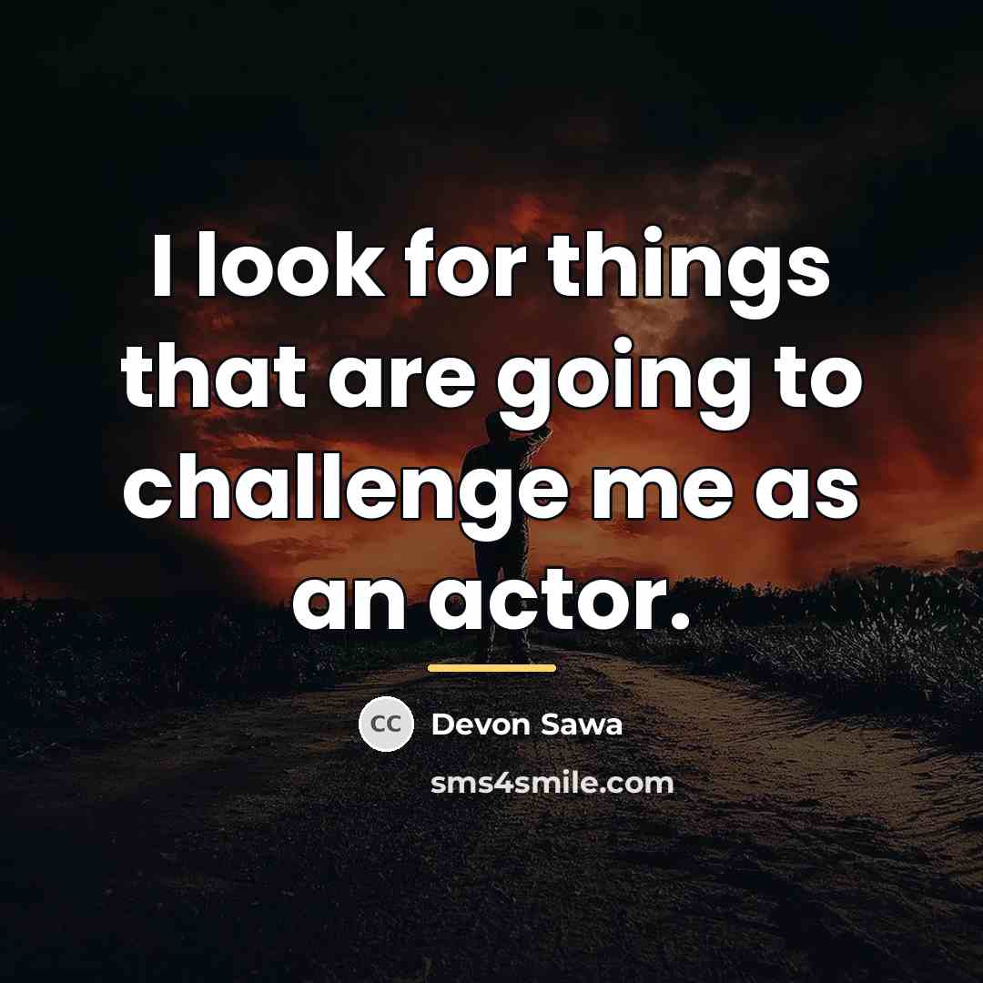“I look for things that are going to challenge me…” quote by Devon Sawa