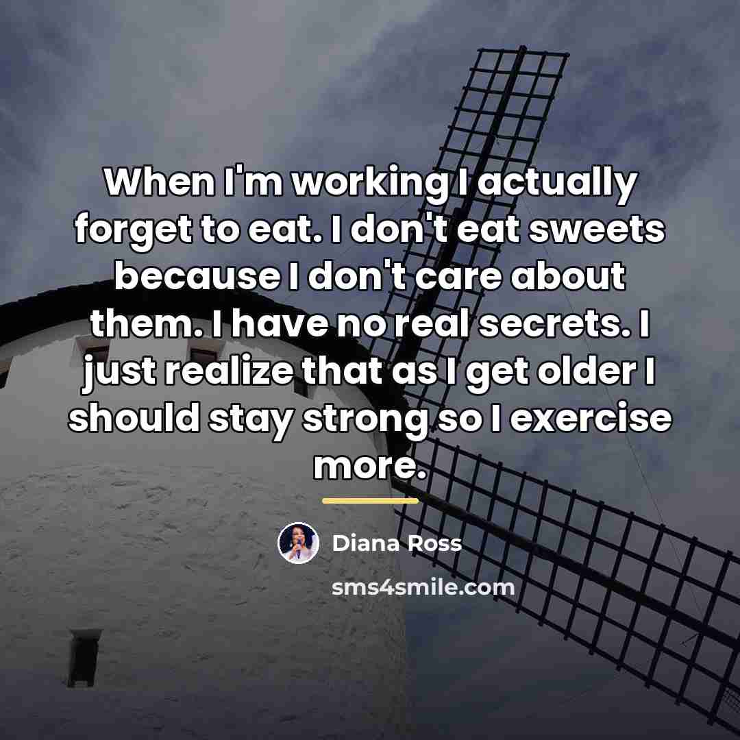 “When I'm working I actually forget to eat. I don't…” quote by Diana Ross