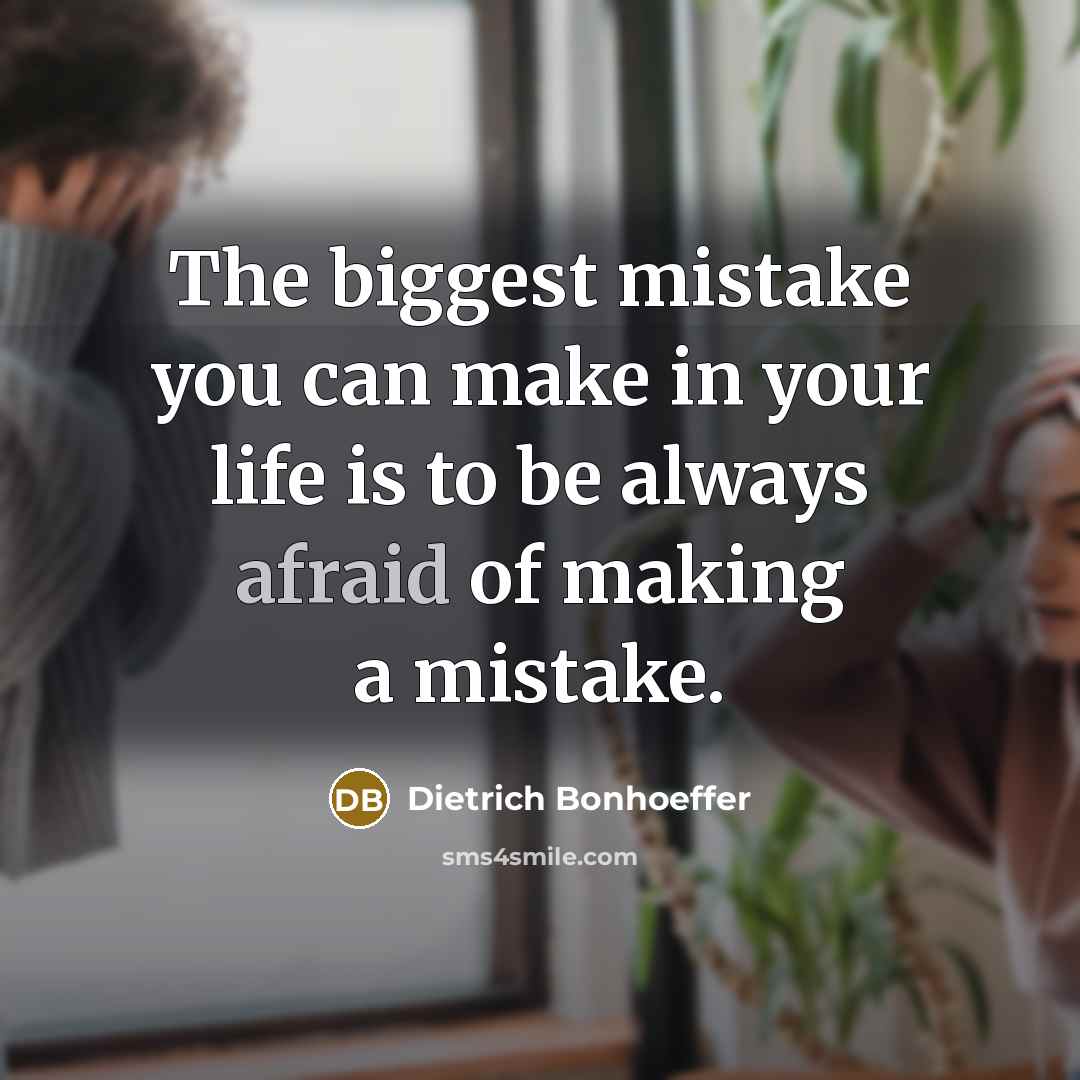 “The biggest mistake you can make in your life is to be always afraid of making a mistake.” quote by Dietrich Bonhoeffer