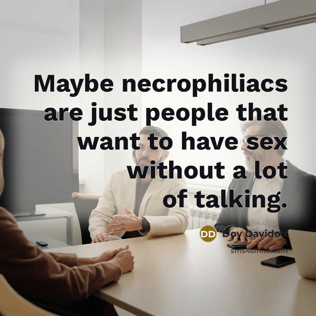 “Maybe necrophiliacs are just people that want to have sex…” quote by Dov Davidoff