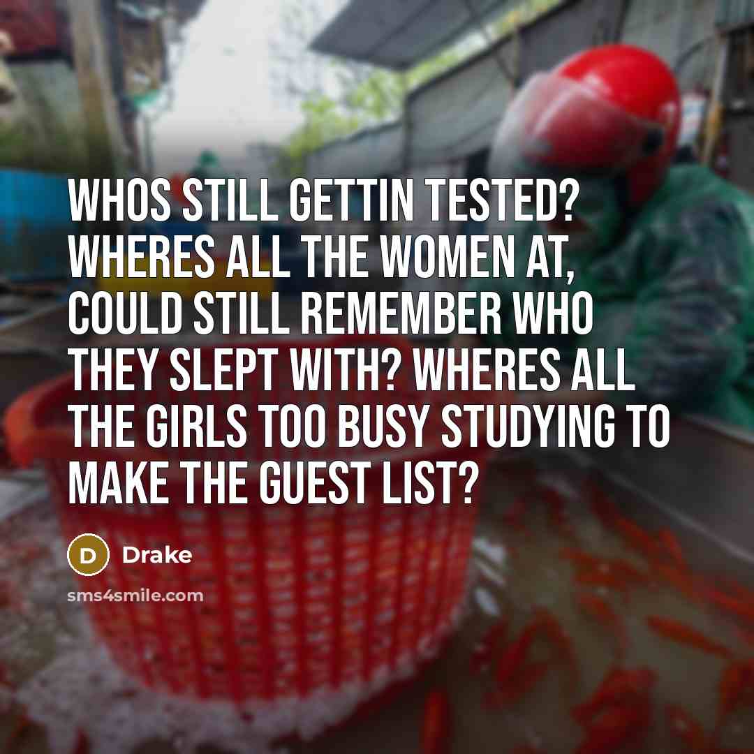 “Whos still gettin tested? Wheres all the women at, could…” quote by Drake