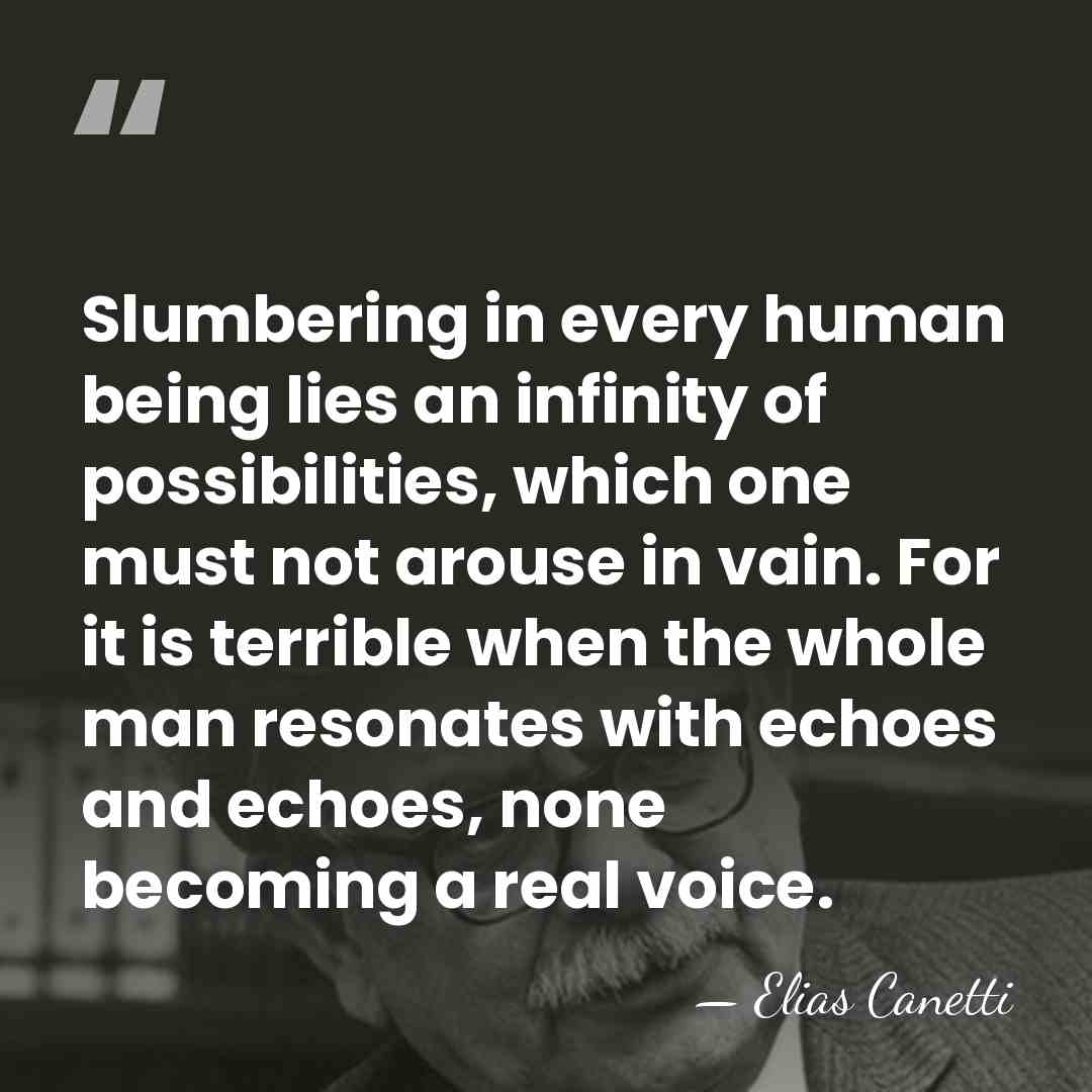 Slumbering in every human being lies an infinity of possibilities, which one&hellip; - Elias Canetti