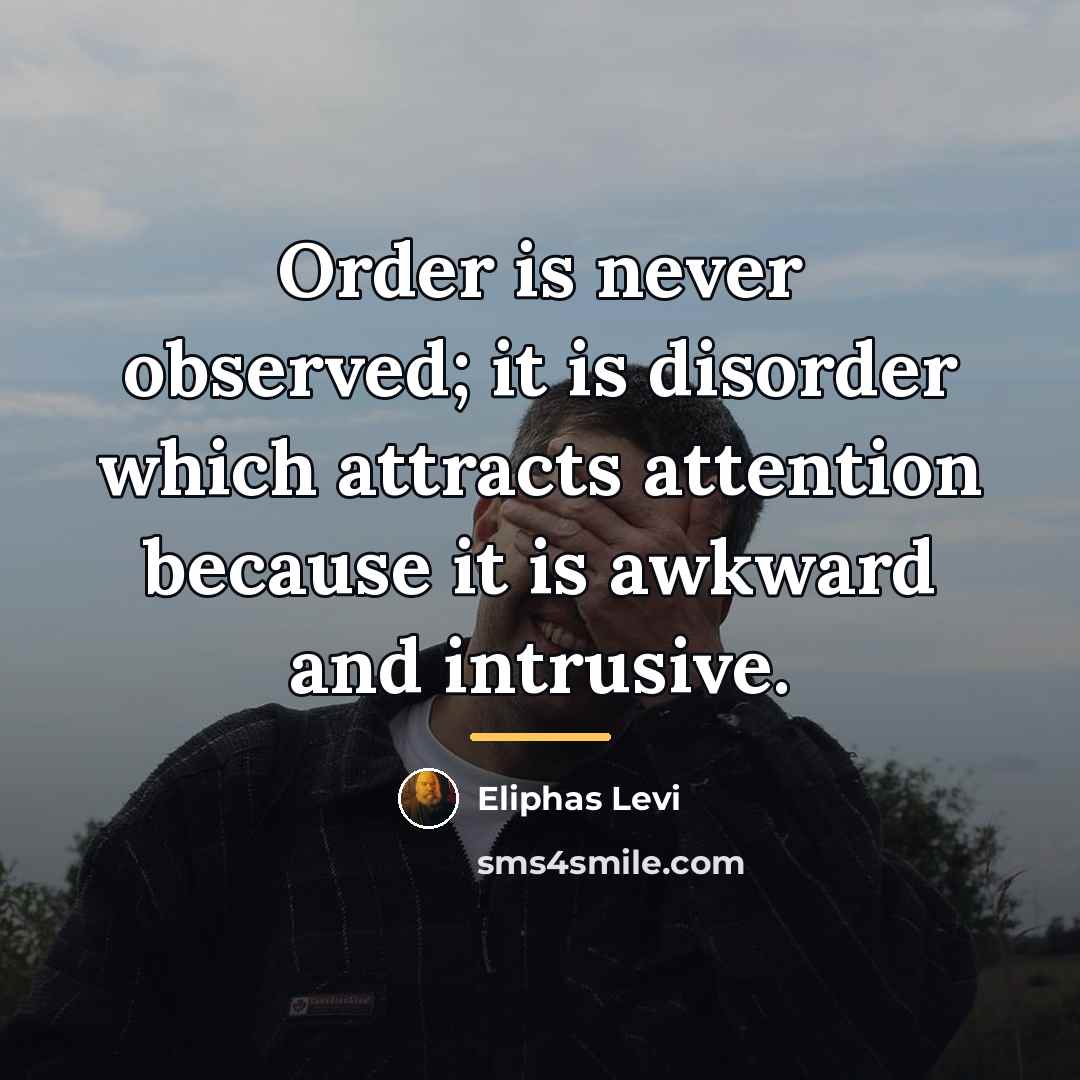 “Order is never observed; it is disorder which attracts attention…” quote by Eliphas Levi