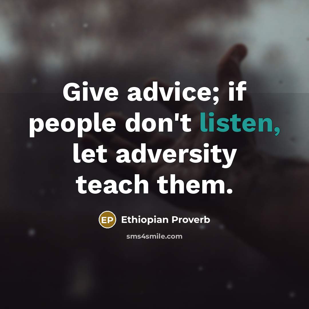 “Give advice; if people don't listen, let adversity teach them.…” quote by Ethiopian Proverb