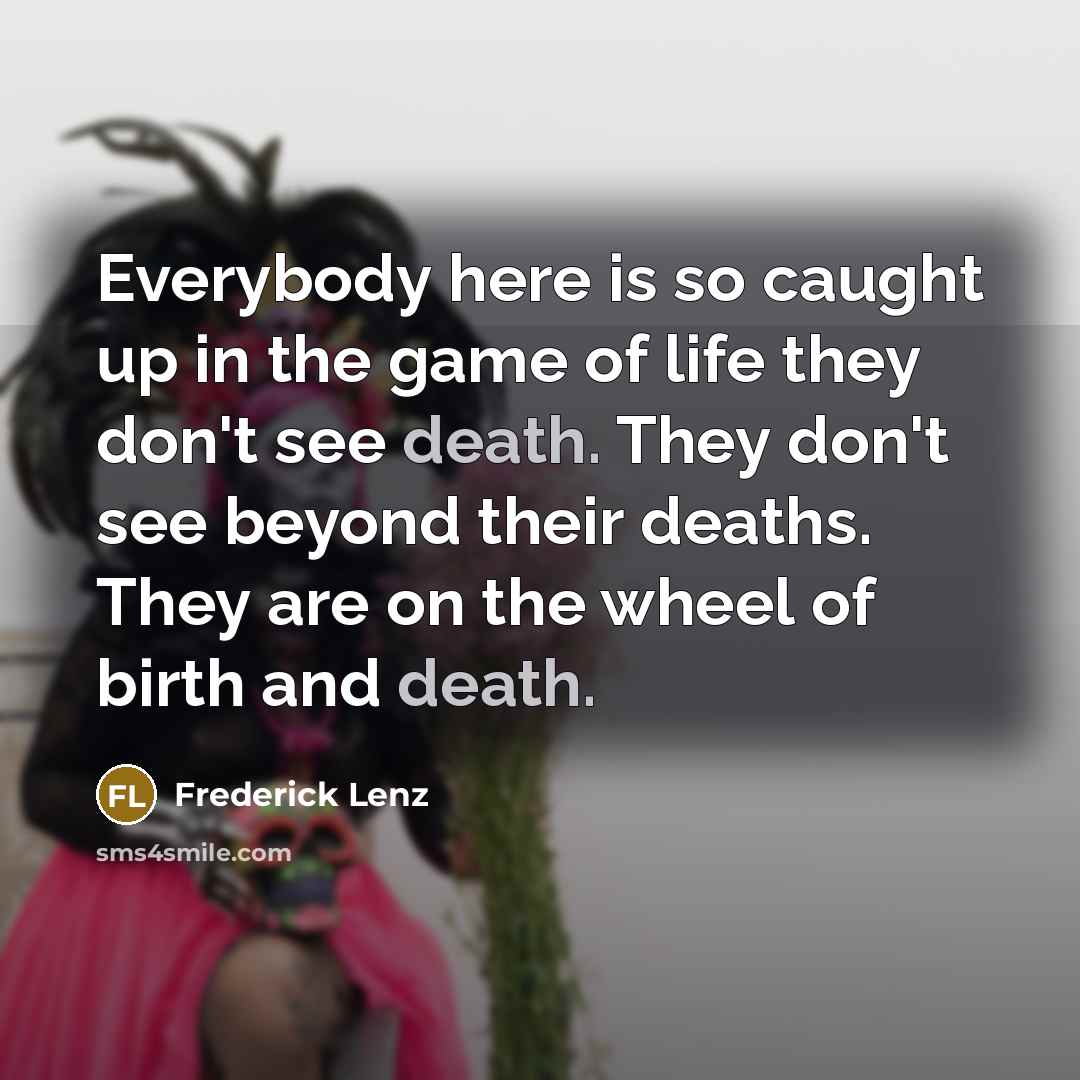 “Everybody here is so caught up in the game of…” quote by Frederick Lenz