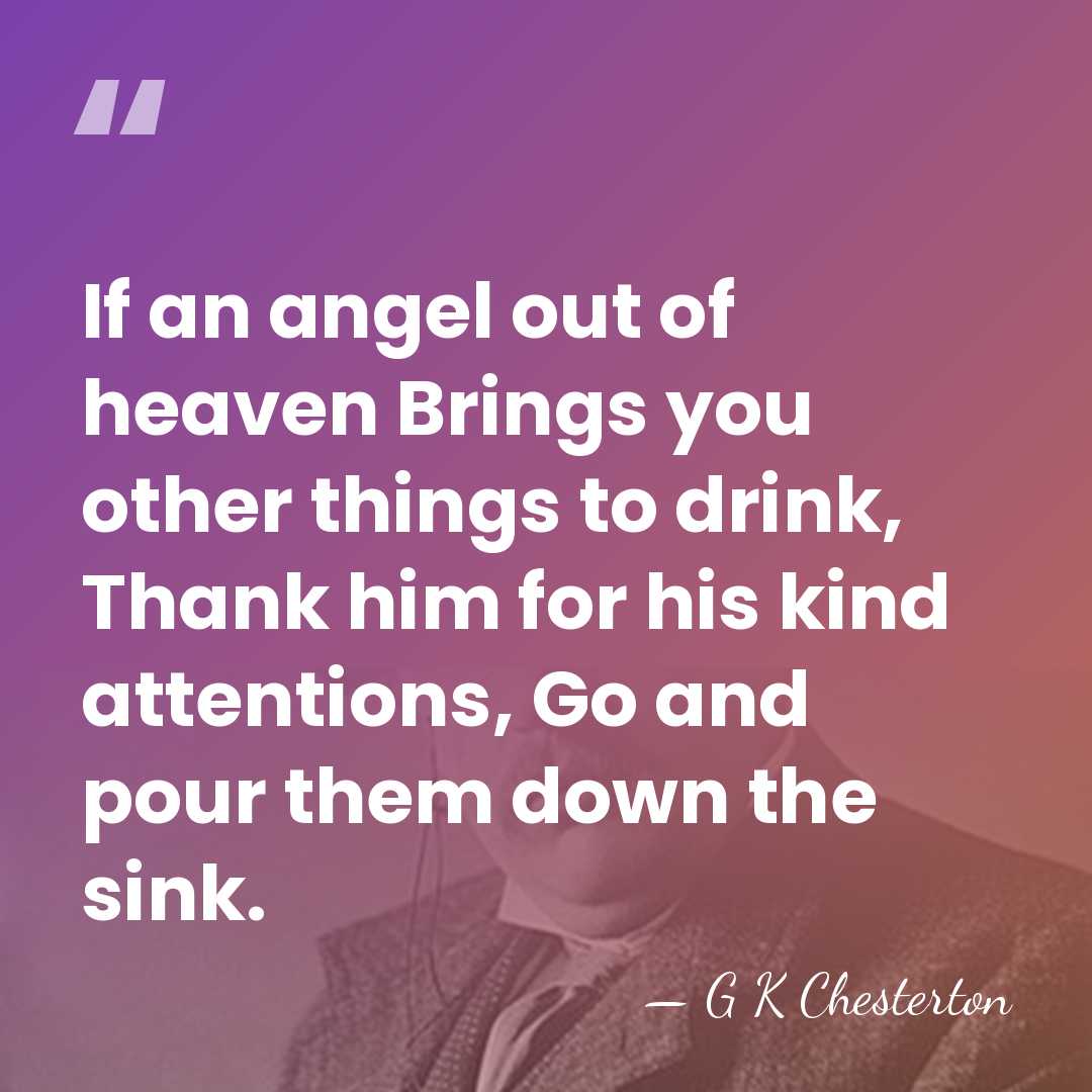 If an angel out of heaven Brings you other things to drink,&hellip; - G K Chesterton