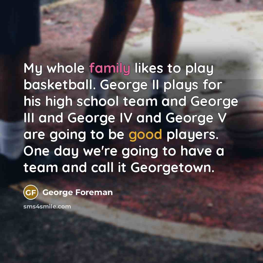 “My whole family likes to play basketball. George II plays…” quote by George Foreman