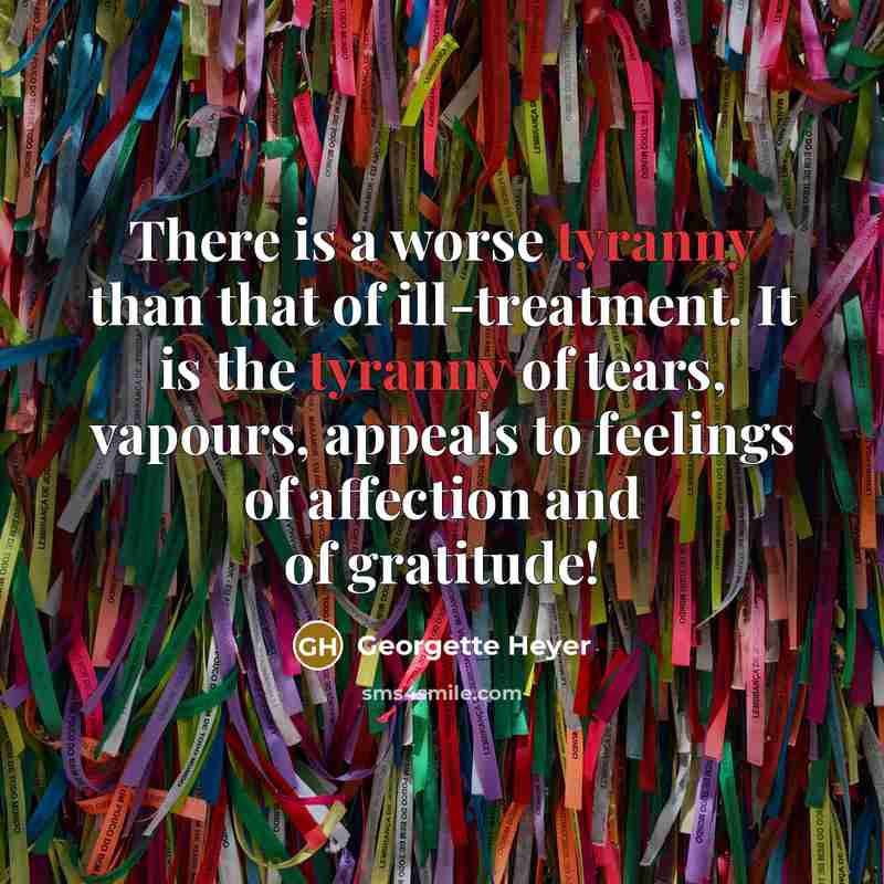 “There is a worse tyranny than that of ill-treatment. It…” quote by Georgette Heyer