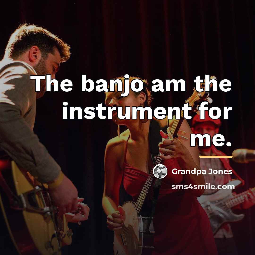 “The banjo am the instrument for me.…” quote by Anonymous