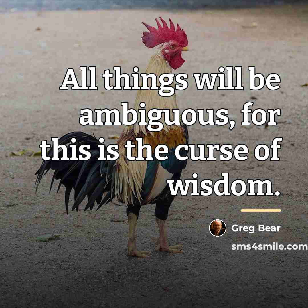 “All things will be ambiguous, for this is the curse…” quote by Greg Bear