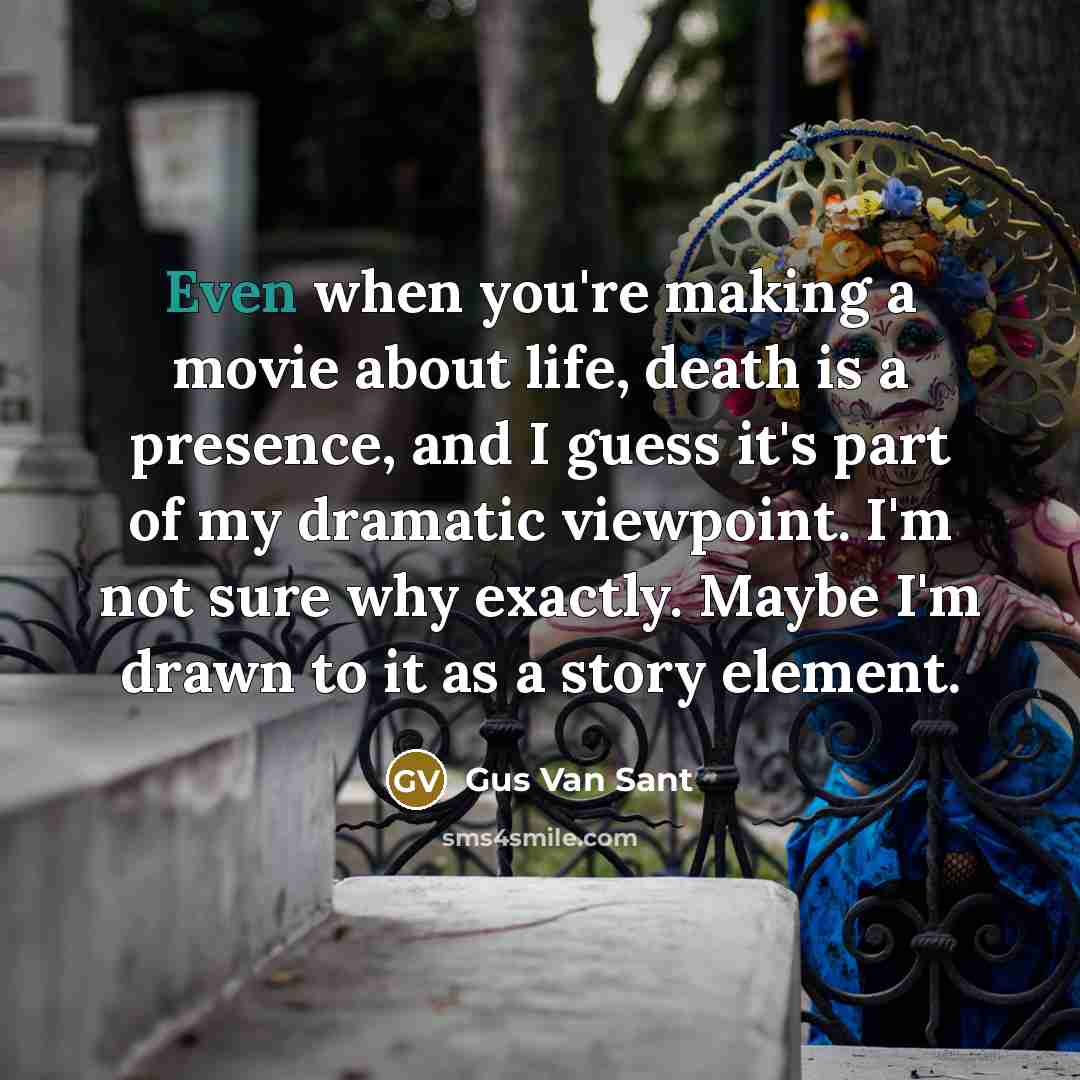 “Even when you're making a movie about life, death is…” quote by Gus Van Sant