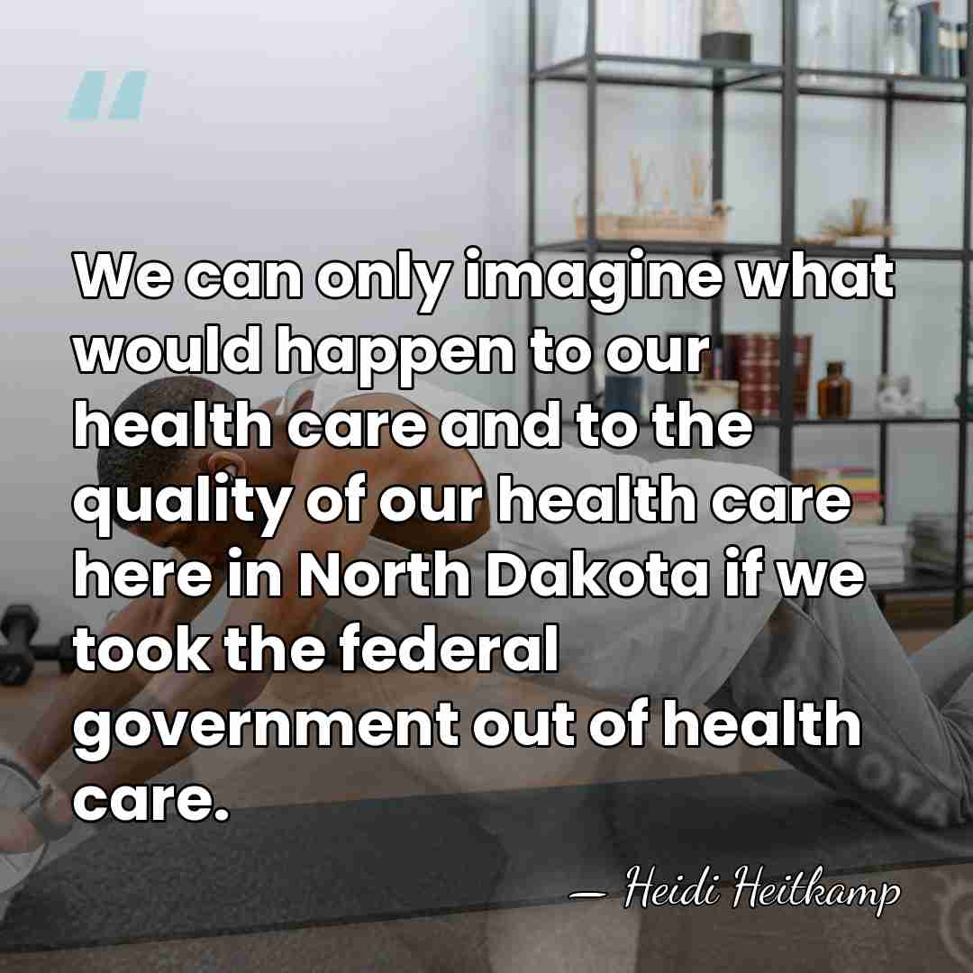 We can only imagine what would happen to our health care and&hellip; - Heidi Heitkamp
