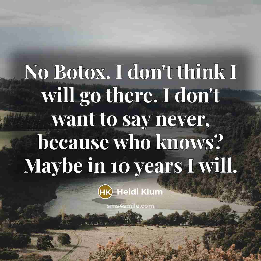 “No Botox. I don't think I will go there. I…” quote by Heidi Klum